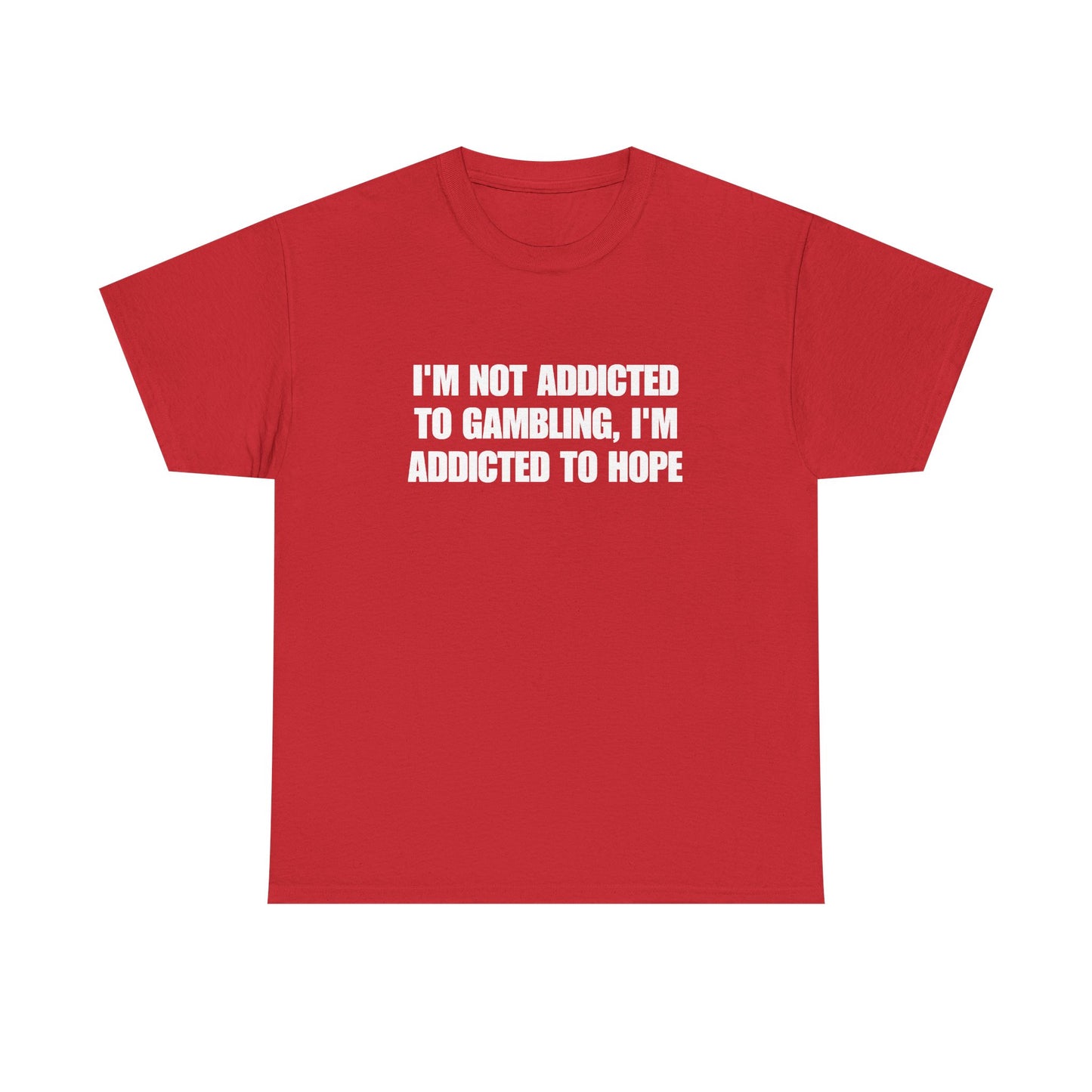 I'm not addicted to gambling I'm addicted to hope