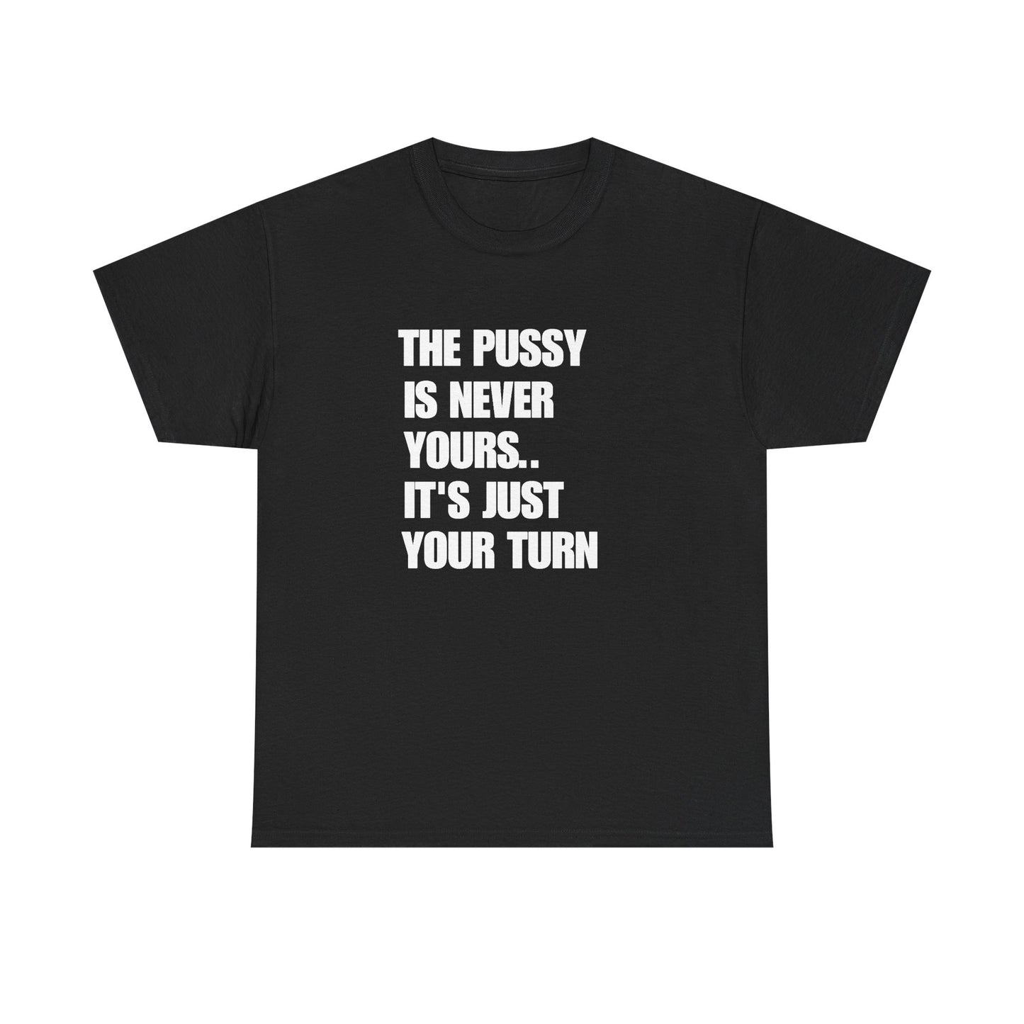 The Pussy Is Never Yours. It’s Just Your Turn
