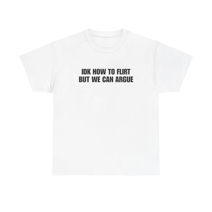 IDK How to Flirt But We Can Argue T-Shirt