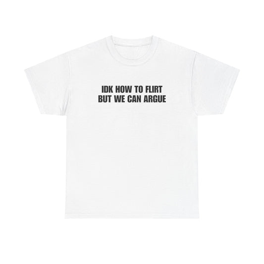 IDK How to Flirt But We Can Argue T-Shirt