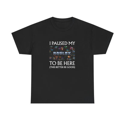 I Paused My Roblox to be here Unisex Cotton Tee