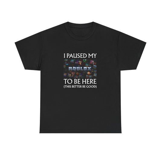 I Paused My Roblox to be here Unisex Cotton Tee