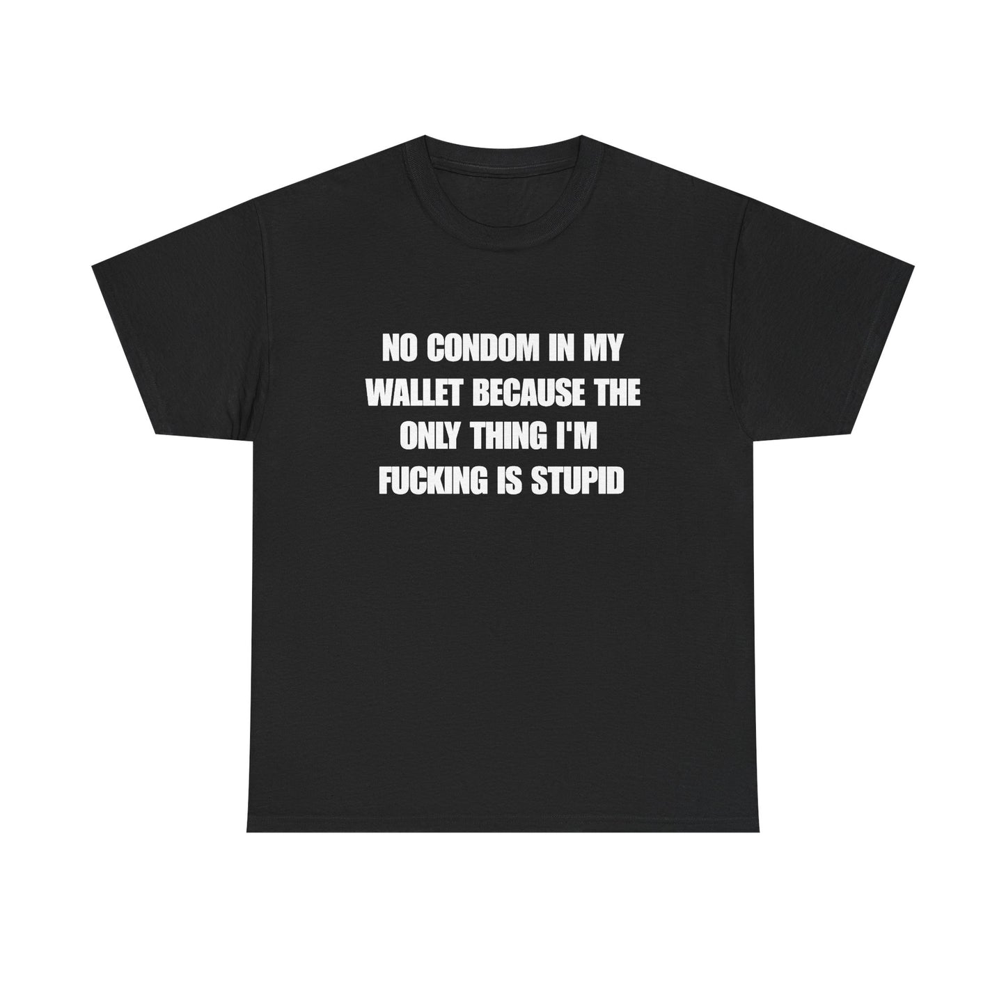 No Condom In My Wallet Because The Only Thing I'm Fucking Is Stupid