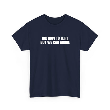 IDK How to Flirt But We Can Argue T-Shirt