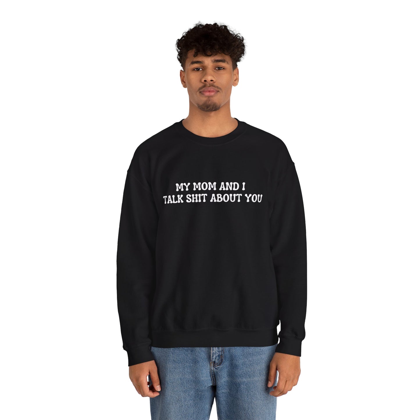 My mom and I talk shit about you