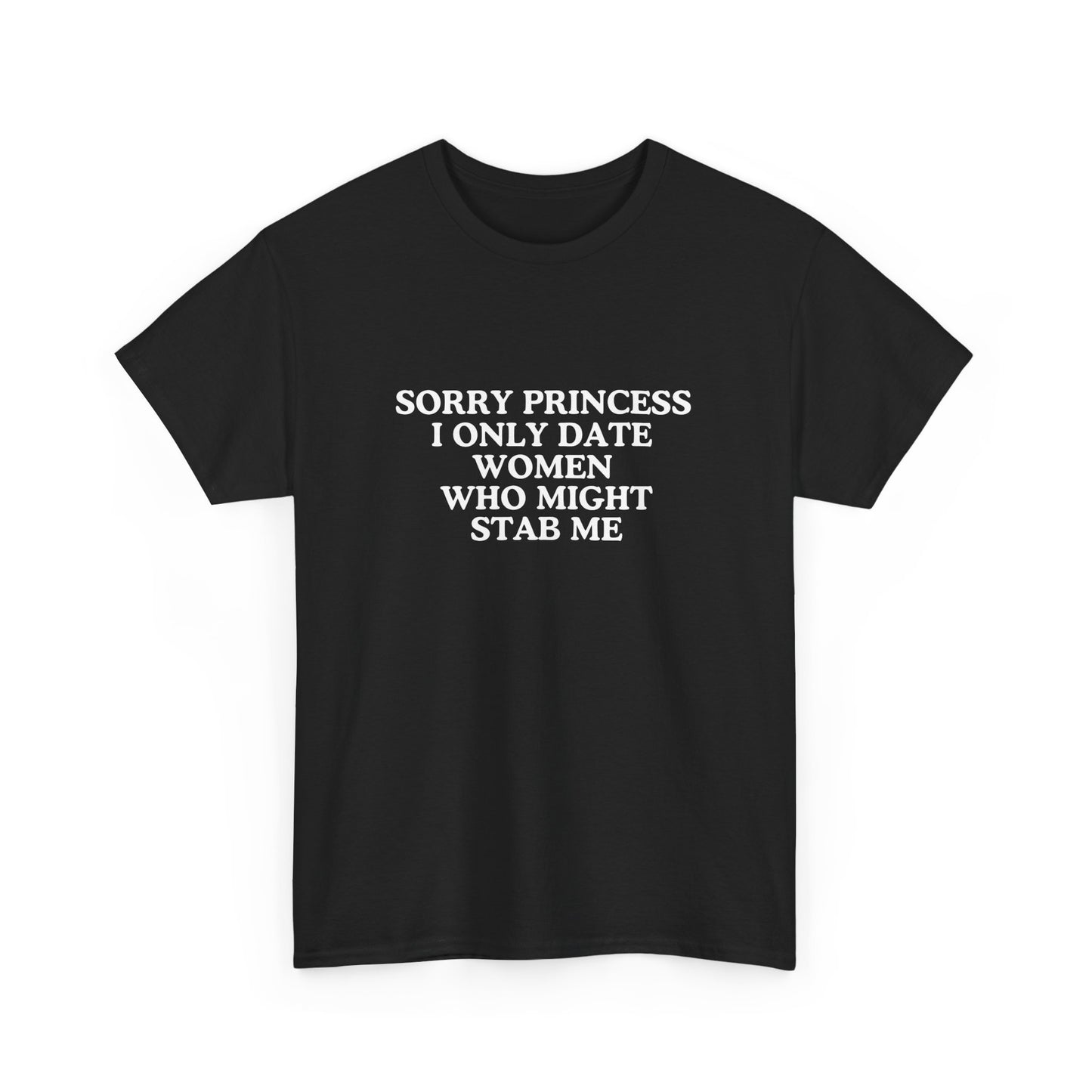 Sorry princess I only date women who might stab me