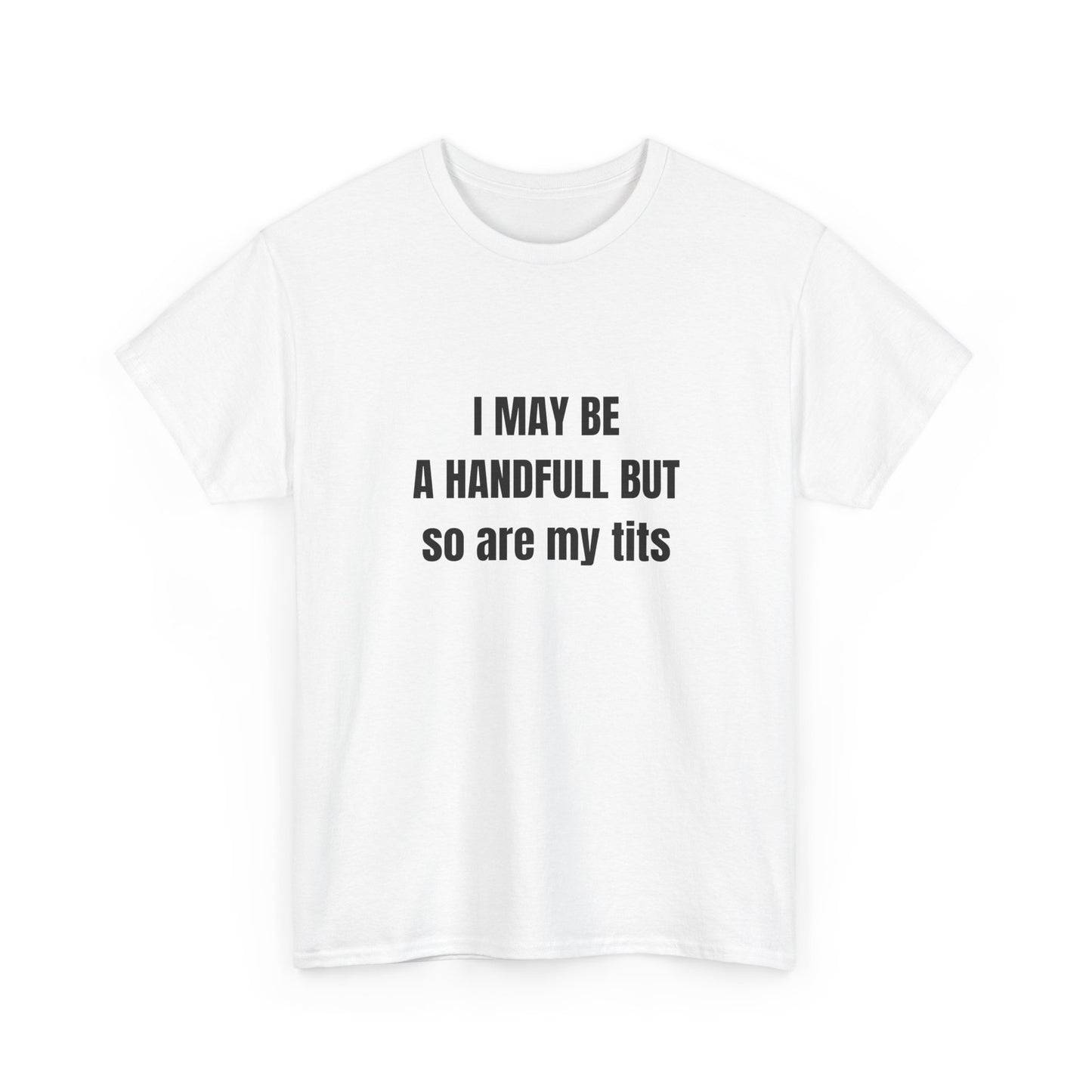 I may be a handfull but so are my tits
