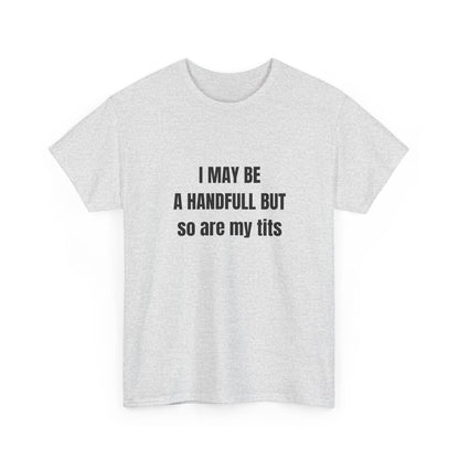 I may be a handfull but so are my tits
